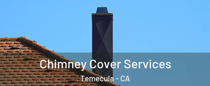  Chimney Cover Services Temecula - CA