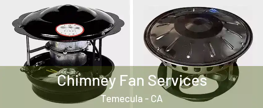 Chimney Fan Services Temecula - CA