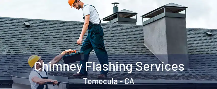  Chimney Flashing Services Temecula - CA