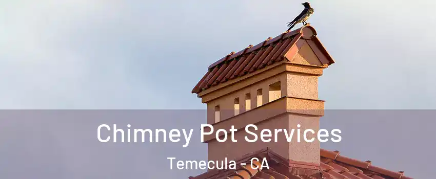  Chimney Pot Services Temecula - CA
