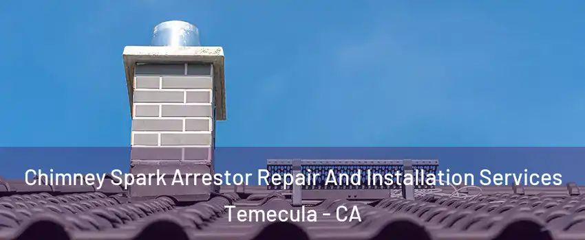  Chimney Spark Arrestor Repair And Installation Services Temecula - CA