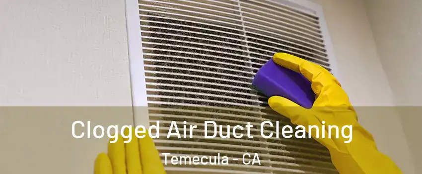  Clogged Air Duct Cleaning Temecula - CA
