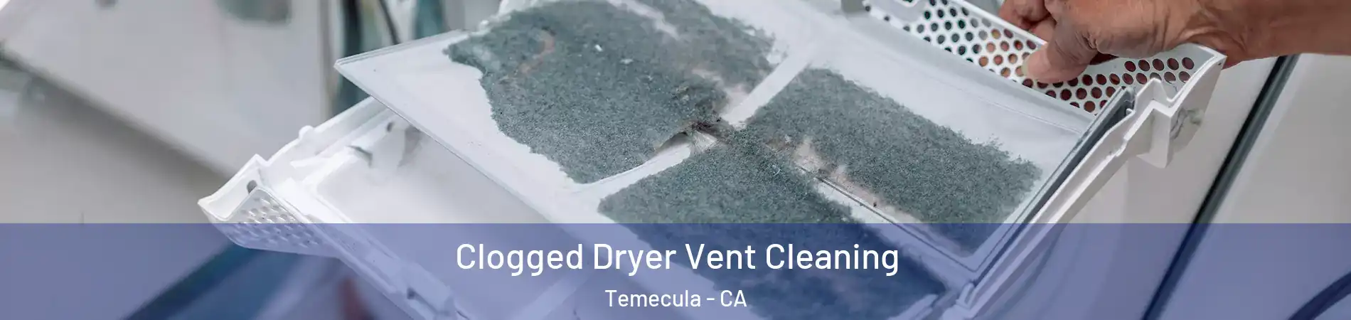  Clogged Dryer Vent Cleaning Temecula - CA