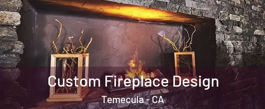  Custom Fireplace Design Temecula - CA