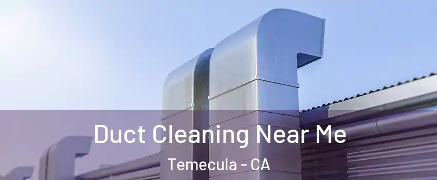  Duct Cleaning Near Me Temecula - CA
