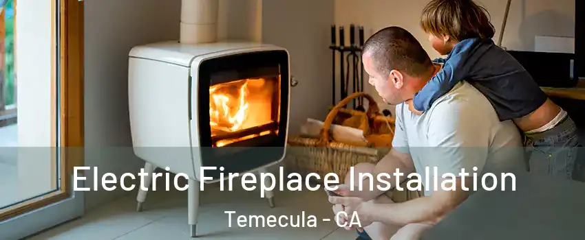  Electric Fireplace Installation Temecula - CA