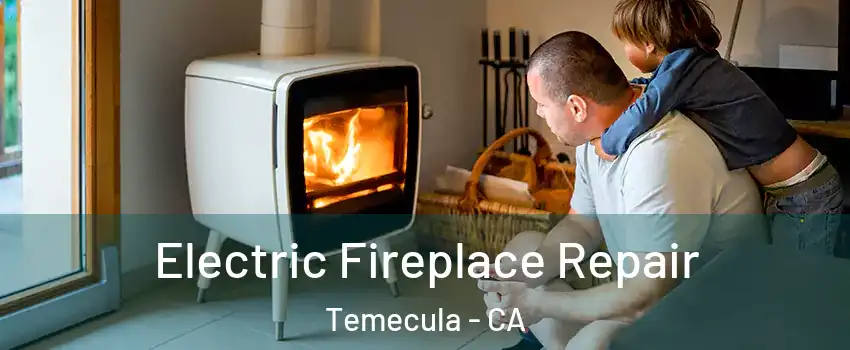  Electric Fireplace Repair Temecula - CA