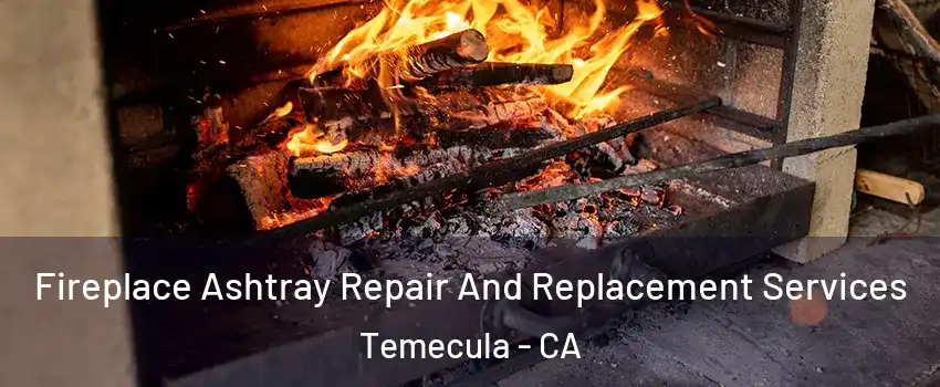  Fireplace Ashtray Repair And Replacement Services Temecula - CA