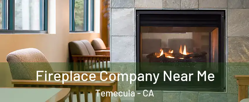  Fireplace Company Near Me Temecula - CA