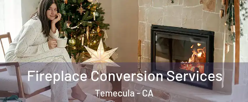  Fireplace Conversion Services Temecula - CA