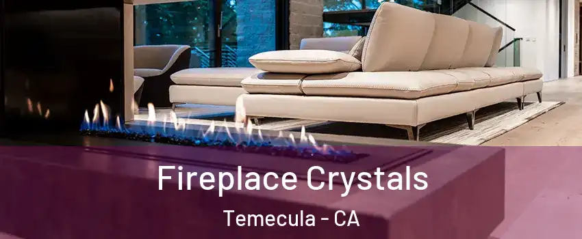  Fireplace Crystals Temecula - CA