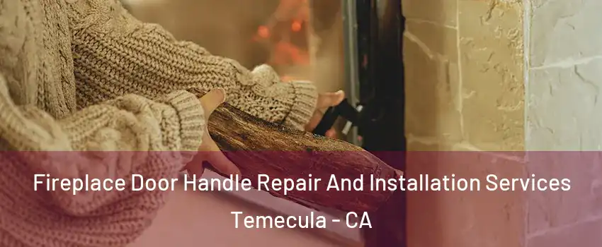  Fireplace Door Handle Repair And Installation Services Temecula - CA