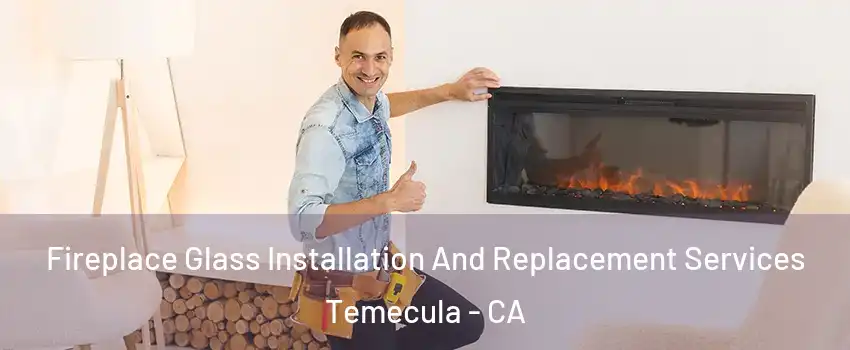 Fireplace Glass Installation And Replacement Services Temecula - CA