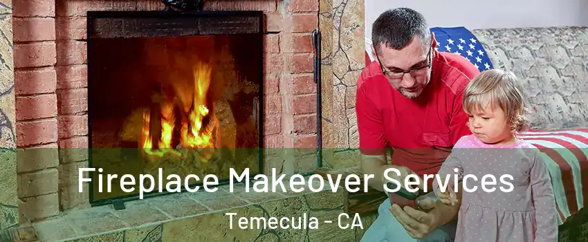  Fireplace Makeover Services Temecula - CA