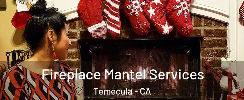  Fireplace Mantel Services Temecula - CA