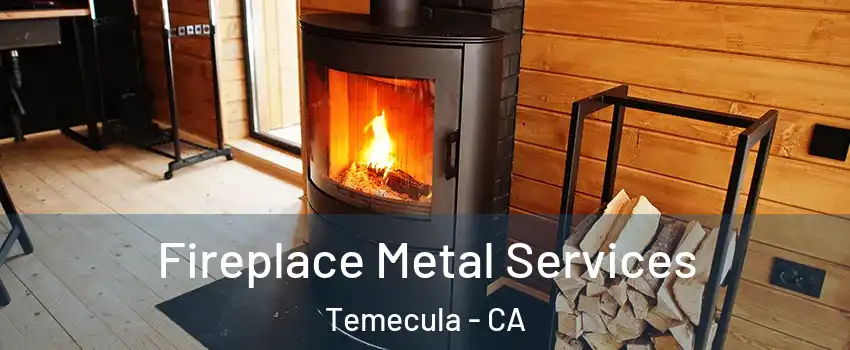  Fireplace Metal Services Temecula - CA