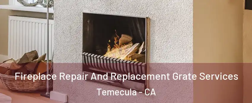 Fireplace Repair And Replacement Grate Services Temecula - CA