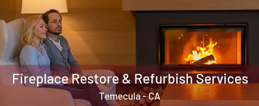  Fireplace Restore & Refurbish Services Temecula - CA