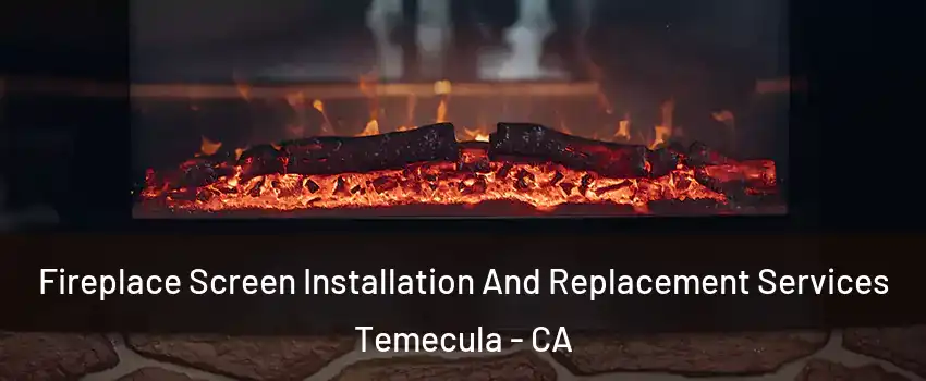  Fireplace Screen Installation And Replacement Services Temecula - CA