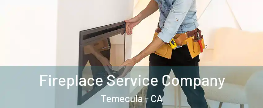  Fireplace Service Company Temecula - CA