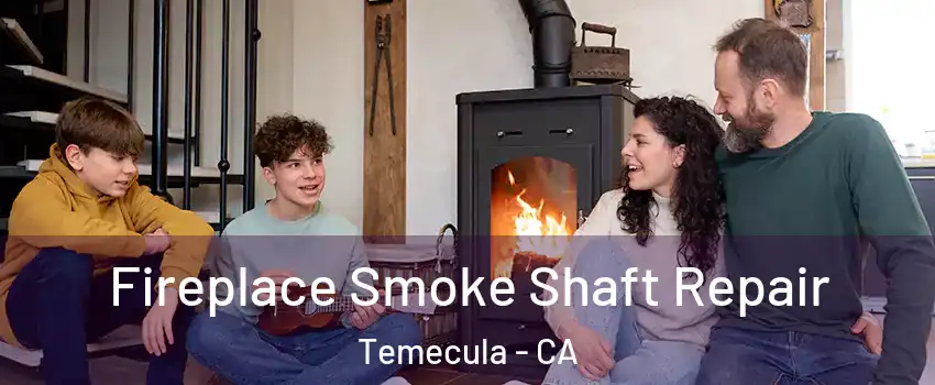  Fireplace Smoke Shaft Repair Temecula - CA