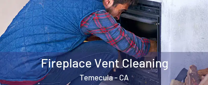  Fireplace Vent Cleaning Temecula - CA