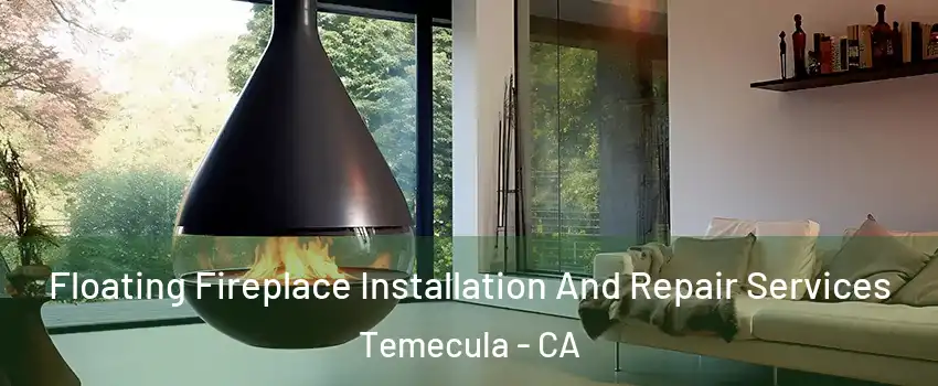  Floating Fireplace Installation And Repair Services Temecula - CA