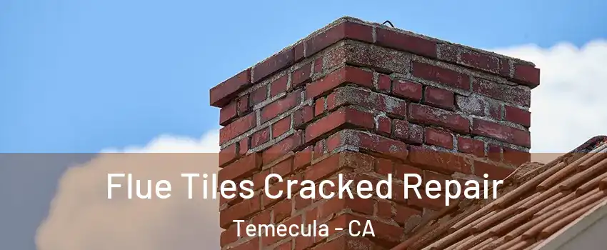  Flue Tiles Cracked Repair Temecula - CA