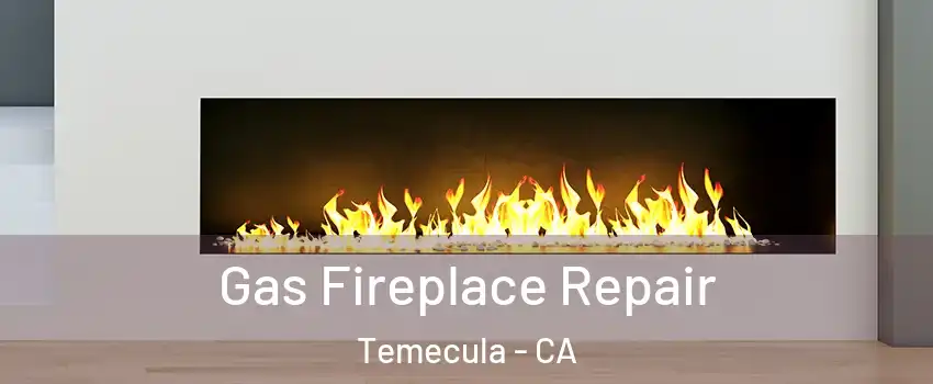  Gas Fireplace Repair Temecula - CA