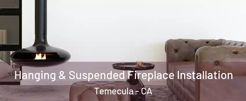  Hanging & Suspended Fireplace Installation Temecula - CA
