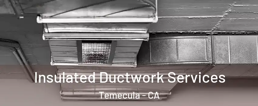  Insulated Ductwork Services Temecula - CA