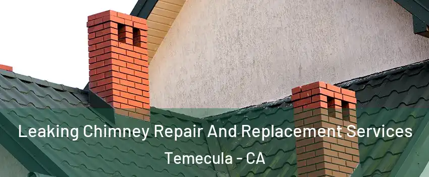  Leaking Chimney Repair And Replacement Services Temecula - CA