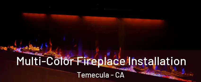  Multi-Color Fireplace Installation Temecula - CA
