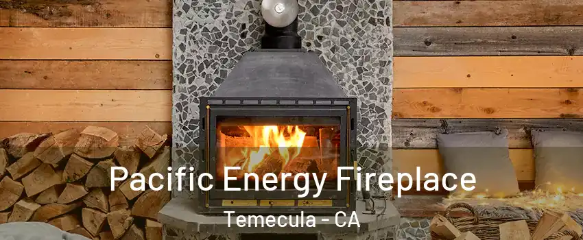 Pacific Energy Fireplace Temecula - CA