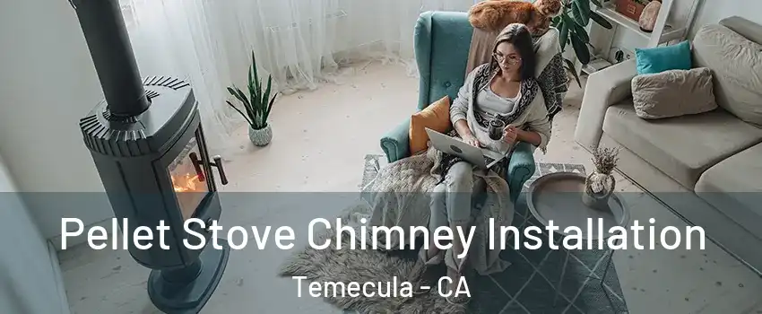  Pellet Stove Chimney Installation Temecula - CA