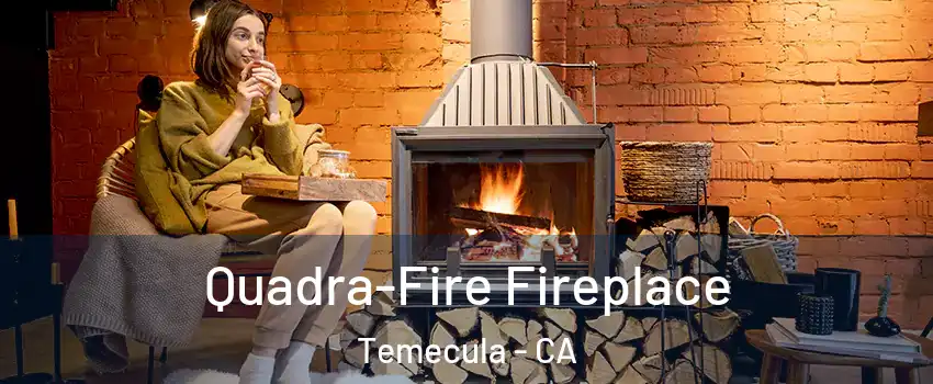  Quadra-Fire Fireplace Temecula - CA