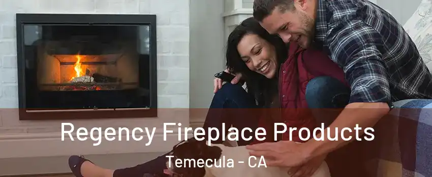  Regency Fireplace Products Temecula - CA