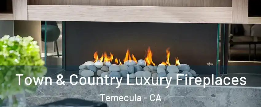  Town & Country Luxury Fireplaces Temecula - CA