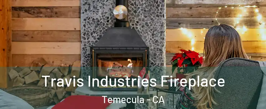 Travis Industries Fireplace Temecula - CA