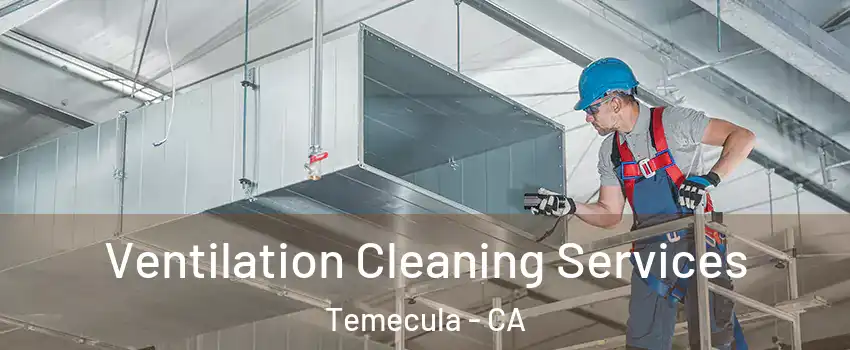  Ventilation Cleaning Services Temecula - CA