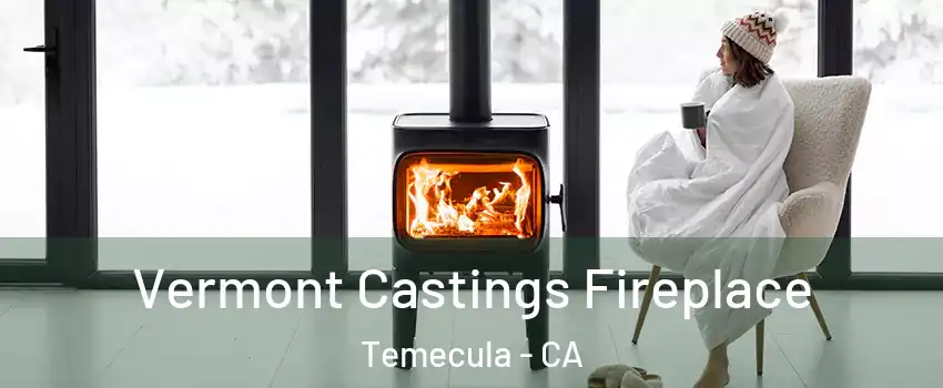  Vermont Castings Fireplace Temecula - CA