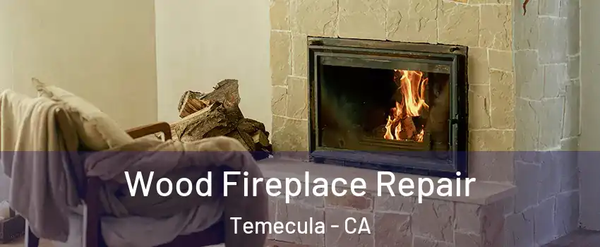  Wood Fireplace Repair Temecula - CA